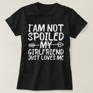 Ich bin meine Freundin nicht verwöhnt, nur Lieben T-Shirt