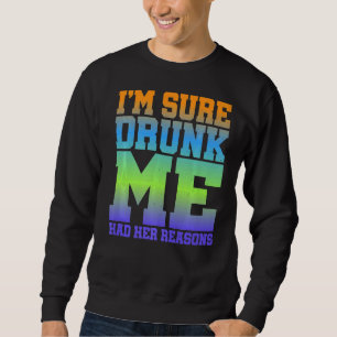 Ich bin mir sicher Betrunken, dass ich ihre Gründe Sweatshirt