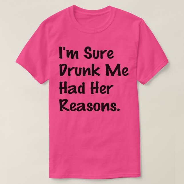 Ich bin mir sicher Betrunken, dass ich ihre Gründe T-Shirt (Design vorne)