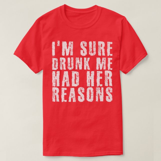 Ich bin mir sicher Betrunken, dass ich ihre Gründe T-Shirt (Design vorne)