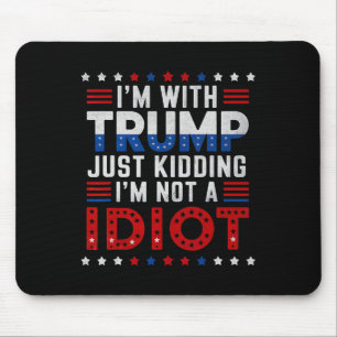 Ich bin mit Trump nur dabei, mich nicht als Idiot  Mousepad