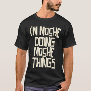 Ich bin Moshe, die Moshe Sachen macht T-Shirt