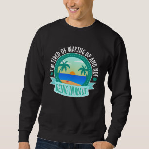 Ich bin müde vom Aufwachen und nicht in Maui zu se Sweatshirt