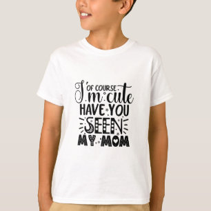 Ich bin natürlich süß, hast du meine Mutter gesehe T-Shirt