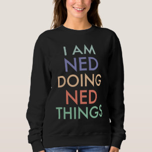 Ich bin Ned und mache lustige Ned-Dinge zur Feier Sweatshirt