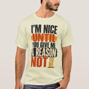 Ich bin nett, bis du mir einen Grund gibst Design T-Shirt