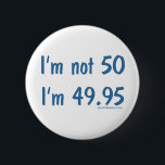 Ich bin nicht 50, ich bin 49,95 button<br><div class="desc">Ich bin nicht 50,  die ich 49, 95 bin. Lustiges und humorvolles Sprichwort und Zitat über das Werden älter und das Altern und das Wollen nicht,  um irgendjemandes Alter zuzulassen. Auf T - Shirts und Geschenken.</div>