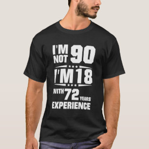 Ich bin nicht 90, ich bin 18, mit 72 Jahren Erfahr T-Shirt