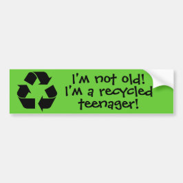 "Ich bin nicht alt! Ich bin ein gerecycelter Autoaufkleber