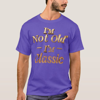 Ich bin nicht alt, ich bin klassisch lustig T-Shirt
