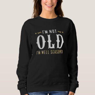 Ich bin nicht alt, ich bin wohlgesüßt sweatshirt