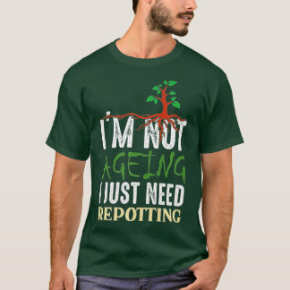 Ich bin nicht älter, ich brauche nur Potting - Gar T-Shirt
