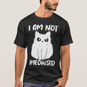 Ich bin nicht Ameowsed wütende Katze Meowy Katze T-Shirt