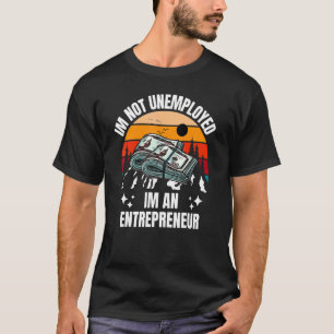 Ich bin nicht arbeitslos, ich bin Unternehmer T-Shirt