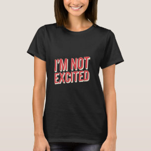 Ich bin nicht aufgeregt Sarkastischer Humorausdruc T-Shirt
