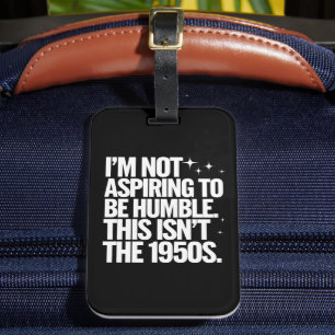 Ich bin nicht bestrebt, bescheiden zu sein, dies i gepäckanhänger