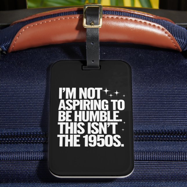 Ich bin nicht bestrebt, bescheiden zu sein, dies i gepäckanhänger (Vorderseite Insitu 2)