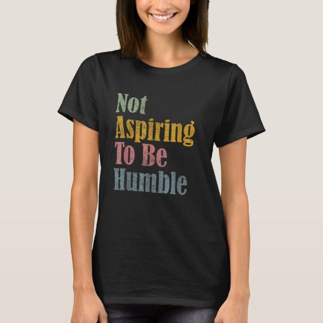 Ich bin nicht bestrebt, ein bescheidenes, lustiges T-Shirt (Vorderseite)