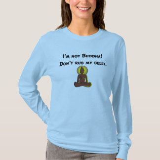 Ich bin nicht Buddha, reibe nicht meinen Bauch! T-Shirt