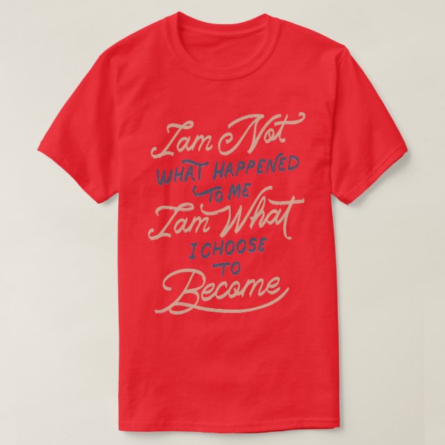 Ich bin nicht das, was mir passiert ist, ich bin d T-Shirt (Design vorne)