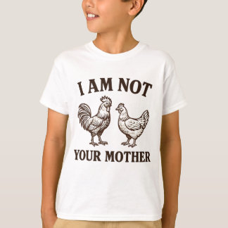  Ich bin nicht dein Mutter Hahn und Henne  T-Shirt