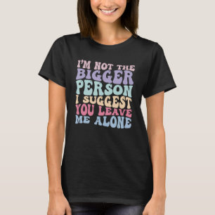 Ich bin nicht der größere Mensch, den ich Ihnen vo T-Shirt