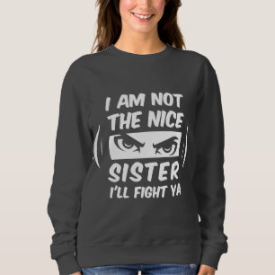 Ich bin nicht die nette Schwester, die ich kämpfen Sweatshirt