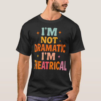 ICH Bin Nicht Dramatisch ICH Bin Theatralisch T-Shirt