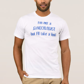 Ich bin nicht ein GYNECOLOGISTbut, das ich einen T-Shirt