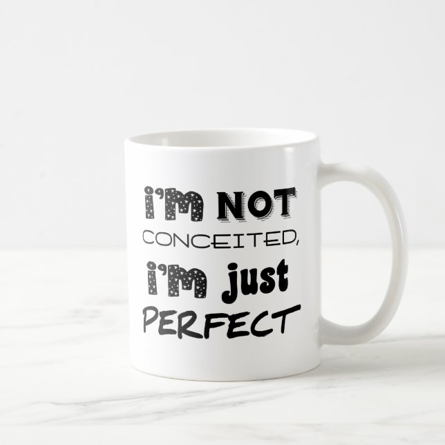 Ich bin nicht eingebildet, ich bin gerade perfekt kaffeetasse (Rechts)