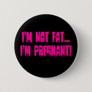 Ich bin nicht FAT,…, das ich schwanger bin! - Button