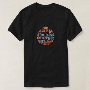 Ich bin nicht faul, ich bin nur Energieeffizient T T-Shirt