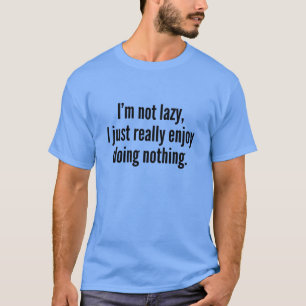 Ich bin nicht faul, ich genieße es einfach, nichts T-Shirt