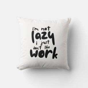 Ich bin nicht faul, ich mag einfach keine Arbeit. Kissen