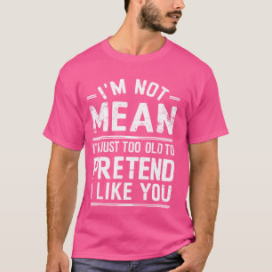 Ich bin nicht Gemein, dass ich einfach zu altes Zi T-Shirt