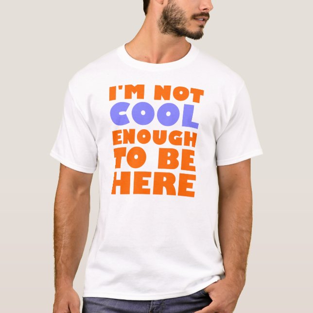 Ich bin nicht genug cool, hier zu sein T-Shirt (Vorderseite)