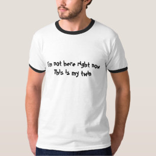 Ich bin nicht hier im Augenblick dieser bin mein T-Shirt