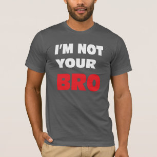 Ich bin nicht Ihr BRO. T-Shirt