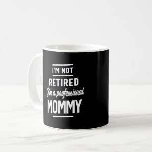 Ich bin nicht im Ruhestand, ich bin eine beruflich Kaffeetasse