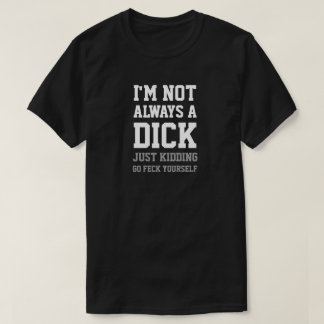 ICH BIN NICHT IMMER EIN DICK, DAS EINFACH KIDDING. T-Shirt