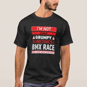 Ich bin nicht immer grumpy manchmal Bmx Race bmx R T-Shirt