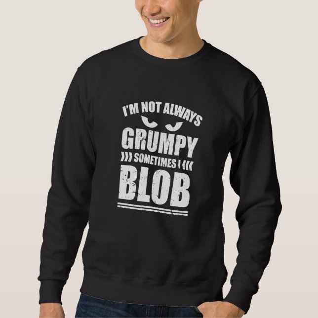 Ich bin nicht immer mürrisch, manchmal blobbe ich  sweatshirt (Vorderseite)