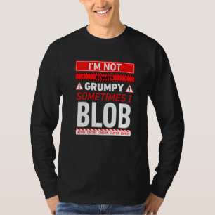 Ich bin nicht immer mürrisch, manchmal blobbe ich T-Shirt