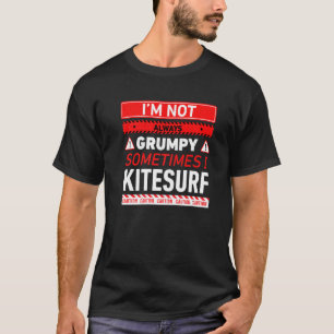 Ich bin nicht immer mürrisch, manchmal Kitesurfe K T-Shirt