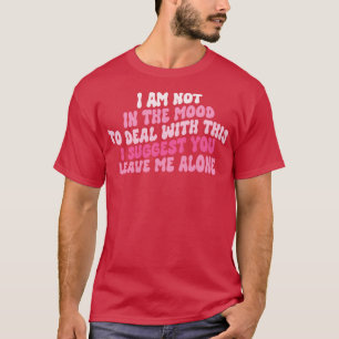 Ich bin nicht in der Lust, mich damit zu befassen, T-Shirt