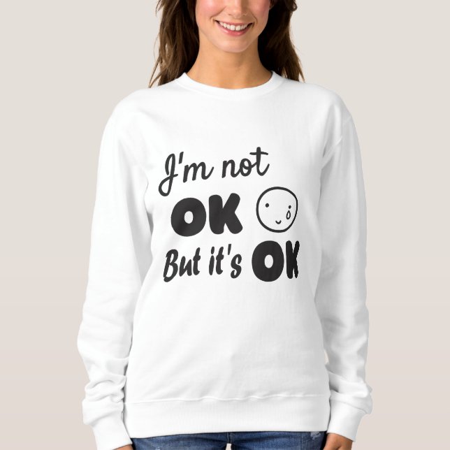 Ich bin nicht in Ordnung, aber es ist ok Einladung Sweatshirt (Vorderseite)