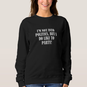 Ich bin nicht in Politik, aber ich mag es, Party z Sweatshirt