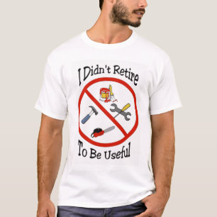 Ich bin nicht in Rente, um nützlich zu sein T-Shirt