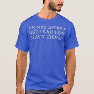 Ich bin nicht klug, aber ich kann schwere Dinge au T-Shirt
