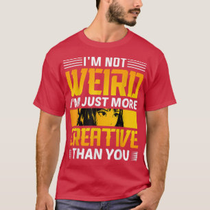 Ich bin nicht komisch, dass ich einfach kreativer  T-Shirt